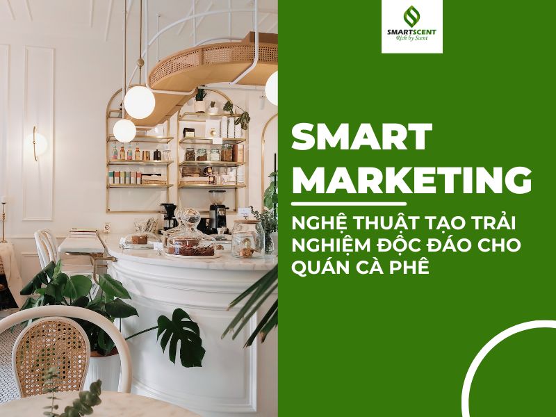 Scent Marketing- nghệ thuật tạo trải nghiệm độc đáo cho quán cà phê